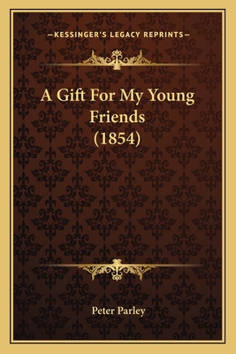 A Gift For My Young Friends (1854) 1166461394 Book Cover