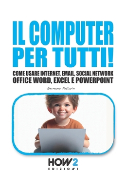 Il Computer Per Tutti!: Come usare Internet, Em... [Italian] 8893052091 Book Cover