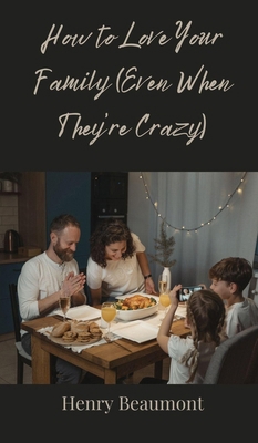 How to Love Your Family (Even When They're Crazy) 3690854229 Book Cover