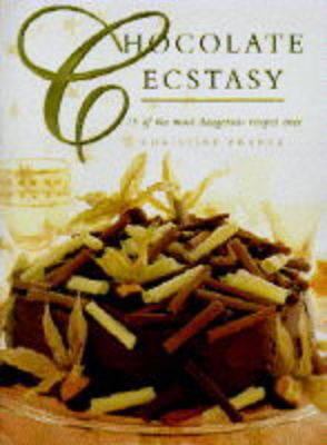 Chocolate Ecstasy: 75 Of the Most Dangerous Cho... 1859672043 Book Cover