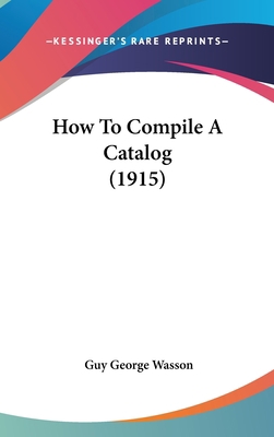 How to Compile a Catalog (1915) 116189036X Book Cover