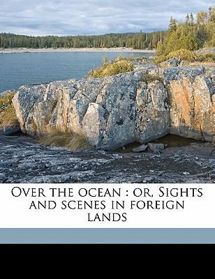 Over the ocean: or, Sights and scenes in foreig... 1178096947 Book Cover