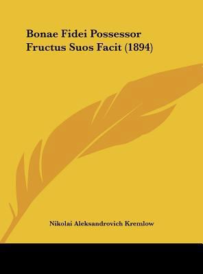 Bonae Fidei Possessor Fructus Suos Facit (1894) 116184242X Book Cover