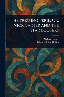 The Pressing Peril; Or, Nick Carter and the Sta... 1023489376 Book Cover