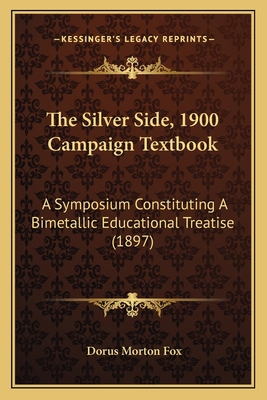 The Silver Side, 1900 Campaign Textbook: A Symp... 1167234723 Book Cover