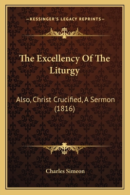 The Excellency Of The Liturgy: Also, Christ Cru... 1166948048 Book Cover