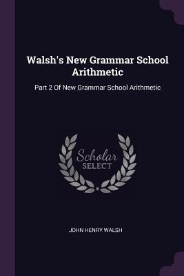 Walsh's New Grammar School Arithmetic: Part 2 O... 1377900533 Book Cover