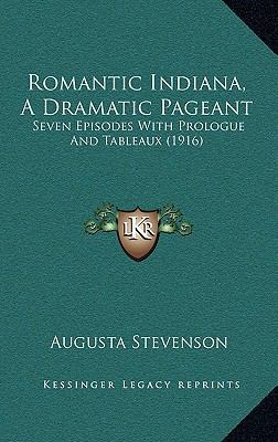 Romantic Indiana, A Dramatic Pageant: Seven Epi... 1166227189 Book Cover