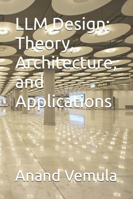 LLM Design: Theory, Architecture, and Applications            Book Cover