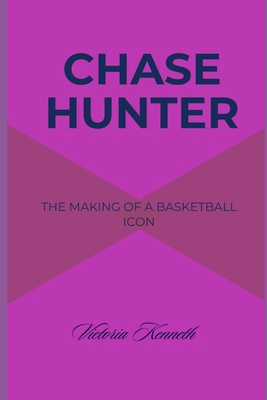 Chase Hunter: The Making of a Basketball Icon B0DQWTP8CT Book Cover