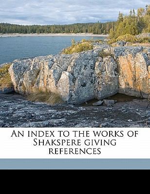 An Index to the Works of Shakspere Giving Refer... 1177774305 Book Cover