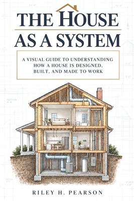 The House as a System: A visual guide to unders... B0HKWGFH1X Book Cover