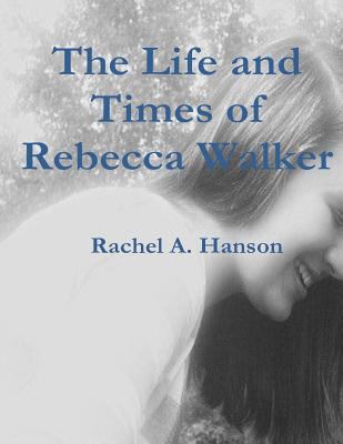 The Life and Times of Rebecca Walker 1477408401 Book Cover