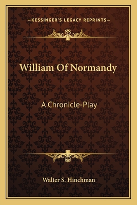 William Of Normandy: A Chronicle-Play 1163764531 Book Cover