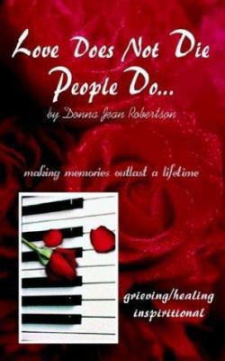 Love Does Not Die - People Do: Making Memories ... 1410759660 Book Cover