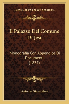 Il Palazzo Del Comune Di Jesi: Monografia Con A... [Italian] 1168014034 Book Cover