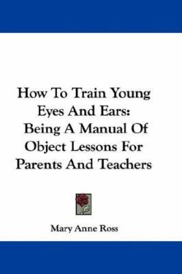 How To Train Young Eyes And Ears: Being A Manua... 0548326533 Book Cover