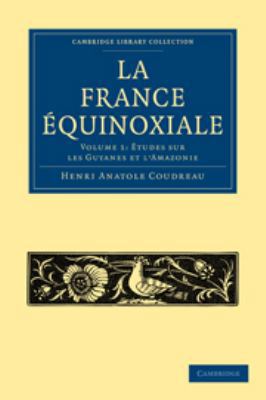 La France Équinoxiale: Volume 1, Études Sur Les... [French] 0511706340 Book Cover