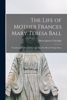 The Life of Mother Frances Mary Teresa Ball: Fo... 1015131050 Book Cover