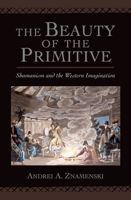 The Beauty of the Primitive: Shamanism and the ... 0195172310 Book Cover