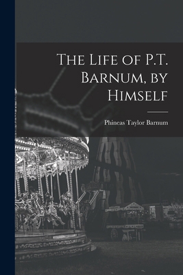 The Life of P.T. Barnum, by Himself 1015636985 Book Cover