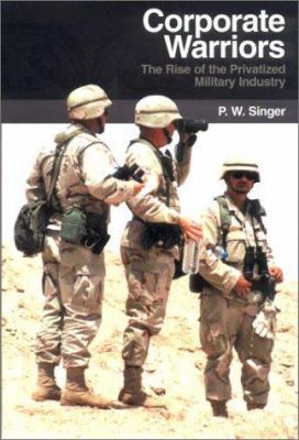 Corporate Warriors : The Rise of the Privatized Military Industry