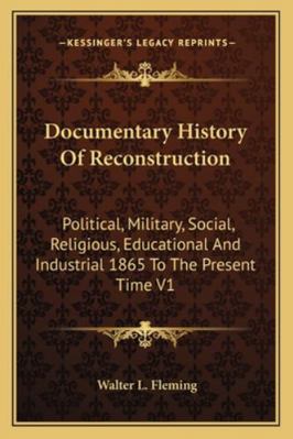 Documentary History Of Reconstruction: Politica... 1162963662 Book Cover