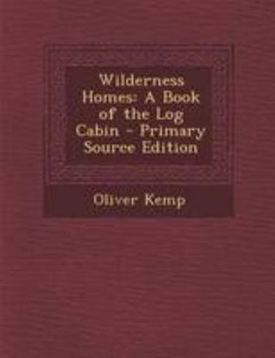 Wilderness Homes: A Book of the Log Cabin 129513456X Book Cover