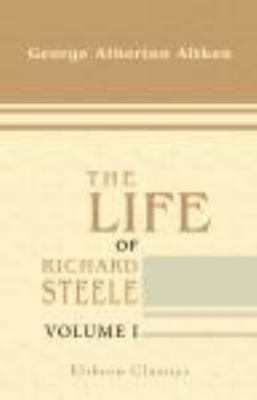 The Life of Richard Steele: Volume 1 0543739597 Book Cover