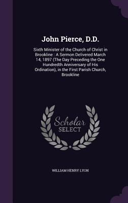 John Pierce, D.D.: Sixth Minister of the Church... 1354982568 Book Cover