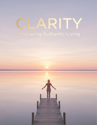Clarity: Embracing Authentic Living B0GC85XH7Y Book Cover