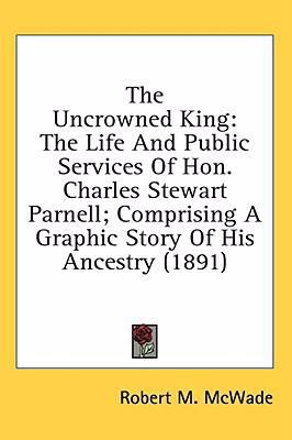 The Uncrowned King: The Life And Public Service... 0548940231 Book Cover
