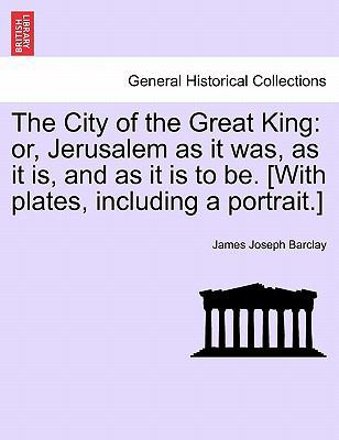 The City of the Great King: or, Jerusalem as it... 1241516588 Book Cover