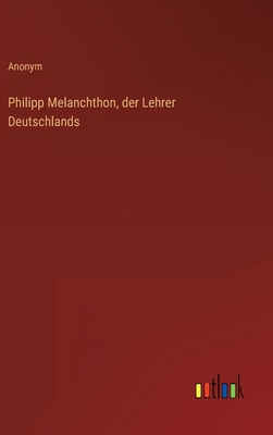 Philipp Melanchthon, der Lehrer Deutschlands [German] 3368445138 Book Cover