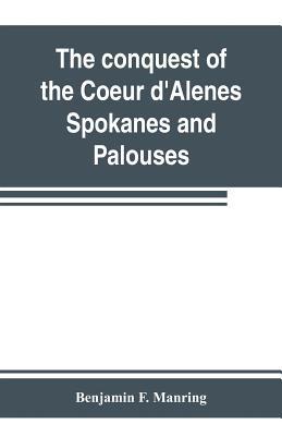 The conquest of the Coeur d'Alenes, Spokanes an... 9353803063 Book Cover