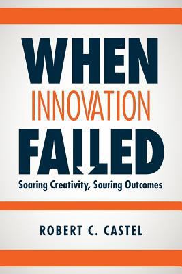 When Innovation Failed: Soaring Creativity, Sou... 1530439671 Book Cover