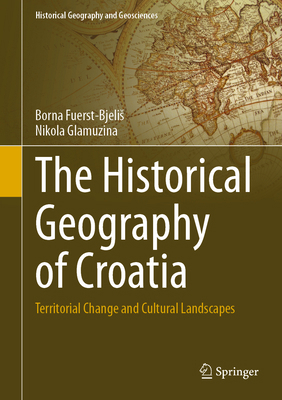 The Historical Geography of Croatia: Territoria... 3030684326 Book Cover