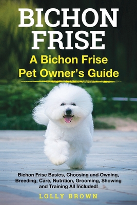 Bichon Frise: A Bichon Frise Pet Owner's Guide 1949555828 Book Cover