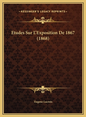 Etudes Sur L'Exposition De 1867 (1868) [French] 1169808662 Book Cover
