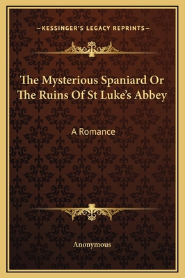 The Mysterious Spaniard Or The Ruins Of St Luke... 1169201865 Book Cover