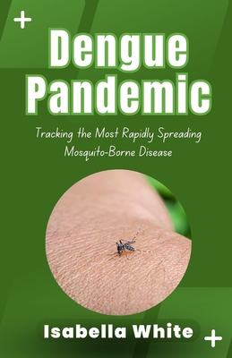 Dengue Pandemic: Tracking the Most Rapidly Spre... B0CKP5WNMW Book Cover