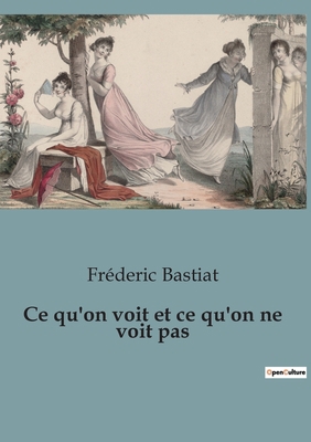 Ce qu'on voit et ce qu'on ne voit pas [French] B0BYRQZQR1 Book Cover
