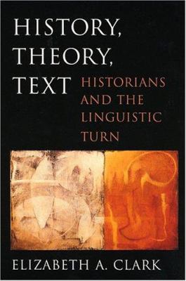 History, Theory, Text: Historians and the Lingu... 0674015169 Book Cover