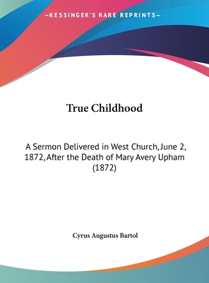 True Childhood: A Sermon Delivered in West Chur... 1161952292 Book Cover