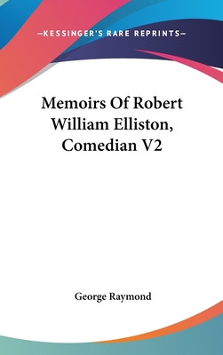 Memoirs of Robert William Elliston, Comedian V2 054820537X Book Cover