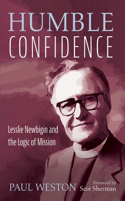 Humble Confidence: Lesslie Newbigin and the Log... 1666754730 Book Cover