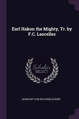 Earl Hakon the Mighty, Tr. by F.C. Lascelles 1377391345 Book Cover