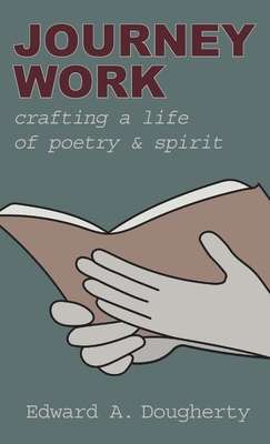 Journey Work: Crafting a Life of Poetry and Spirit 1627203273 Book Cover