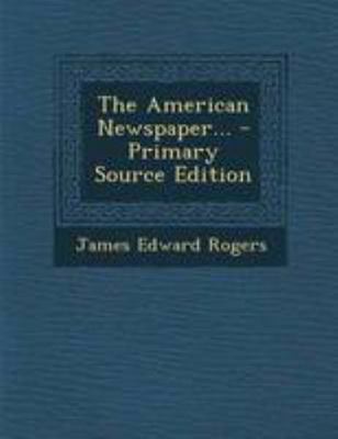 The American Newspaper... - Primary Source Edition 1295196034 Book Cover