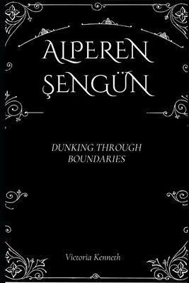 Alperen &#350;engün: Dunking Through Boundaries B0DQH7DKWM Book Cover